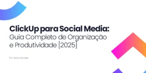 Guia Completo - Aiesa Moraes ensinando ClickUp para social media